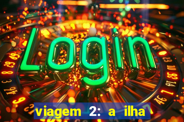 viagem 2: a ilha misteriosa filme completo dublado